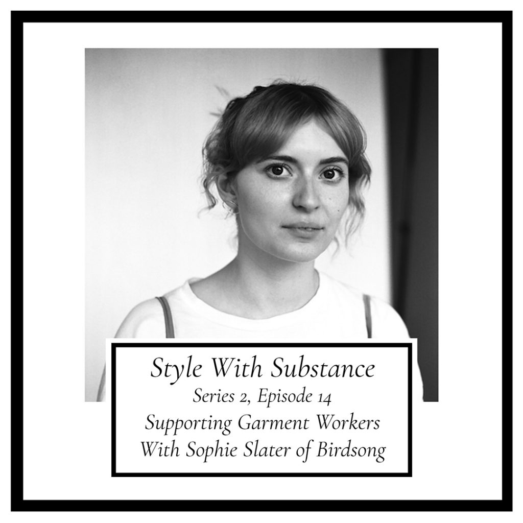 Style With Substance Podcast Supporting Garment Workers With Birdsong Sophie Slater